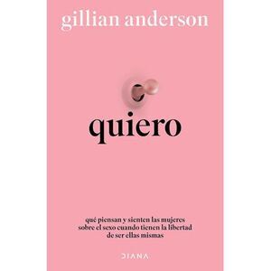 Quiero: Qué Piensan Y Sienten Las Mujeres Sobre El Sexo Cuando Tienen La Liberta